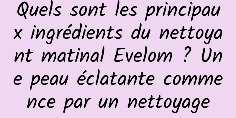 Quels sont les principaux ingrédients du nettoyant matinal Evelom ? Une peau éclatante commence par un nettoyage