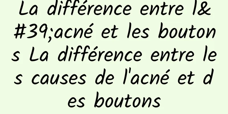 La différence entre l'acné et les boutons La différence entre les causes de l'acné et des boutons