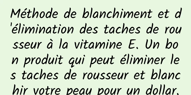 Méthode de blanchiment et d'élimination des taches de rousseur à la vitamine E. Un bon produit qui peut éliminer les taches de rousseur et blanchir votre peau pour un dollar.