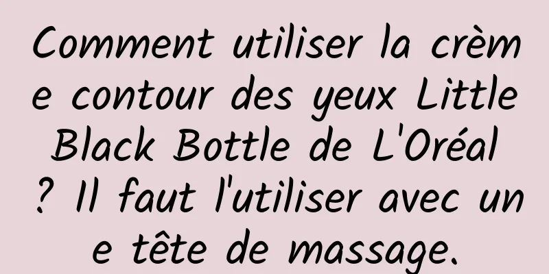 Comment utiliser la crème contour des yeux Little Black Bottle de L'Oréal ? Il faut l'utiliser avec une tête de massage.