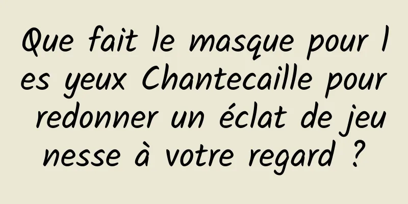 Que fait le masque pour les yeux Chantecaille pour redonner un éclat de jeunesse à votre regard ?