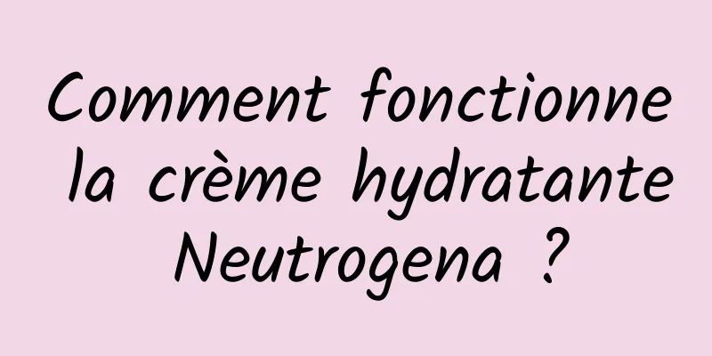 Comment fonctionne la crème hydratante Neutrogena ?