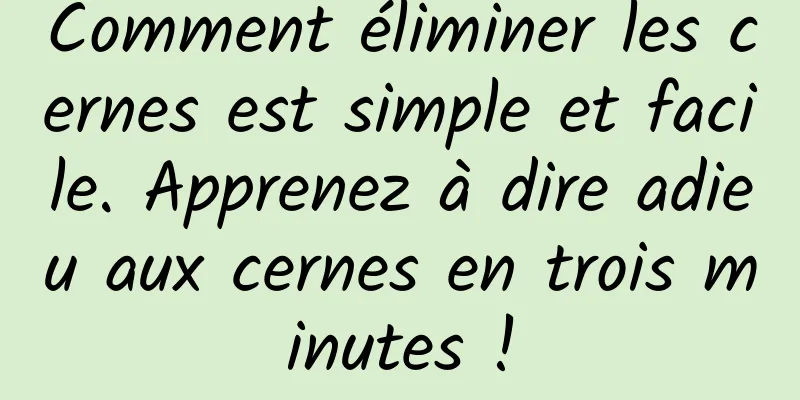 Comment éliminer les cernes est simple et facile. Apprenez à dire adieu aux cernes en trois minutes !