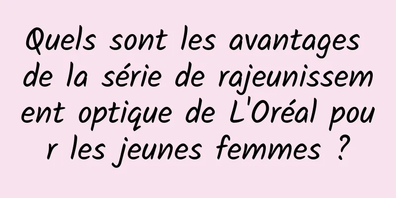 Quels sont les avantages de la série de rajeunissement optique de L'Oréal pour les jeunes femmes ?