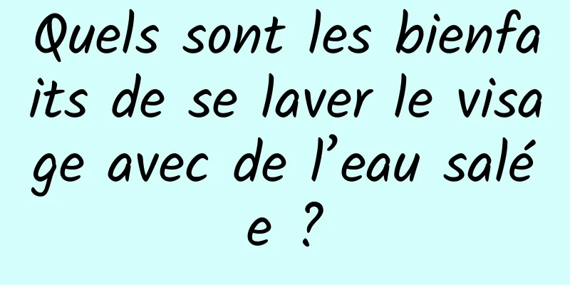 Quels sont les bienfaits de se laver le visage avec de l’eau salée ?