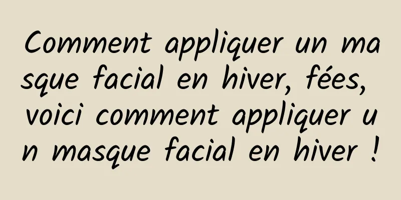 Comment appliquer un masque facial en hiver, fées, voici comment appliquer un masque facial en hiver !