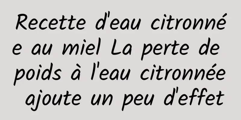 Recette d'eau citronnée au miel La perte de poids à l'eau citronnée ajoute un peu d'effet