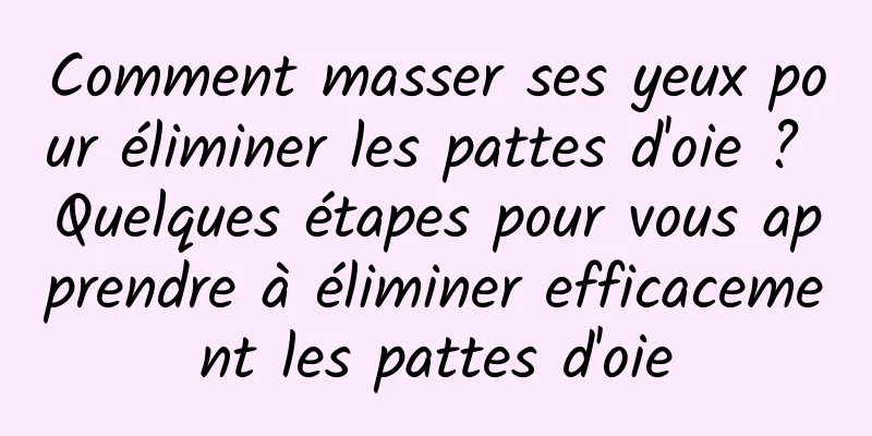 Comment masser ses yeux pour éliminer les pattes d'oie ? Quelques étapes pour vous apprendre à éliminer efficacement les pattes d'oie