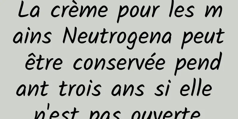 La crème pour les mains Neutrogena peut être conservée pendant trois ans si elle n'est pas ouverte.