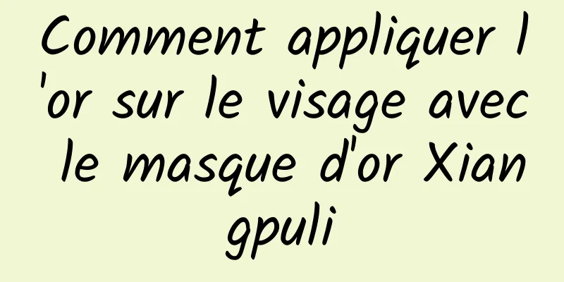 Comment appliquer l'or sur le visage avec le masque d'or Xiangpuli
