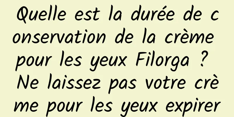 Quelle est la durée de conservation de la crème pour les yeux Filorga ? Ne laissez pas votre crème pour les yeux expirer