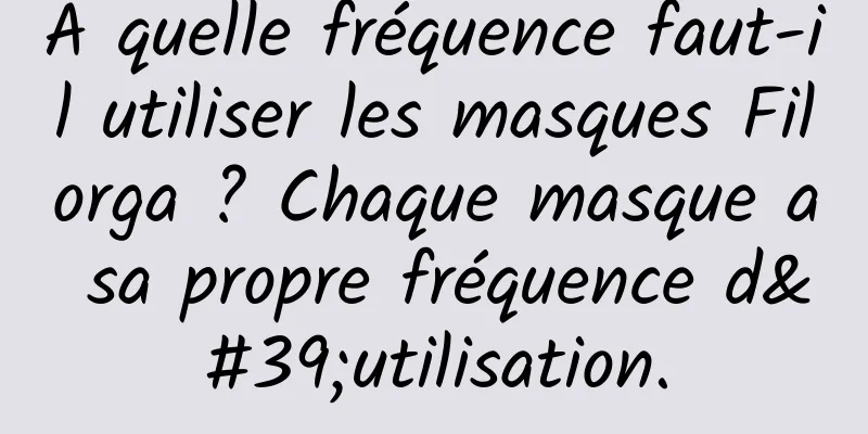 À quelle fréquence faut-il utiliser les masques Filorga ? Chaque masque a sa propre fréquence d'utilisation.