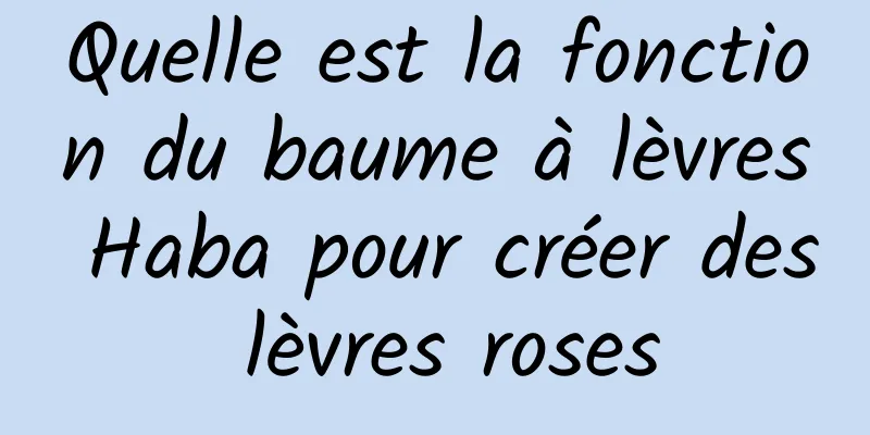 Quelle est la fonction du baume à lèvres Haba pour créer des lèvres roses