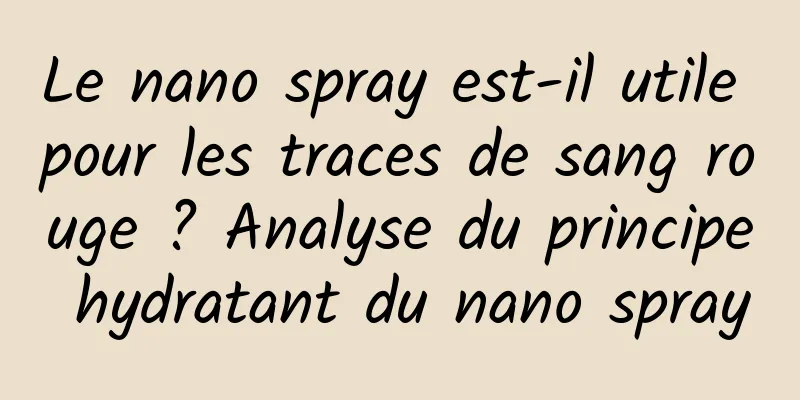 Le nano spray est-il utile pour les traces de sang rouge ? Analyse du principe hydratant du nano spray