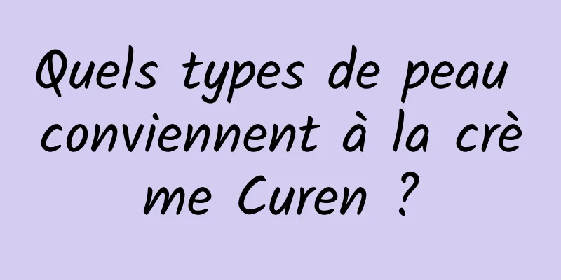 Quels types de peau conviennent à la crème Curen ?