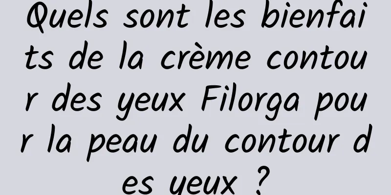 Quels sont les bienfaits de la crème contour des yeux Filorga pour la peau du contour des yeux ?