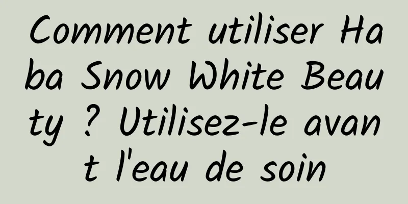 Comment utiliser Haba Snow White Beauty ? Utilisez-le avant l'eau de soin