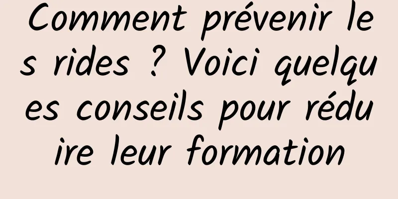 Comment prévenir les rides ? Voici quelques conseils pour réduire leur formation
