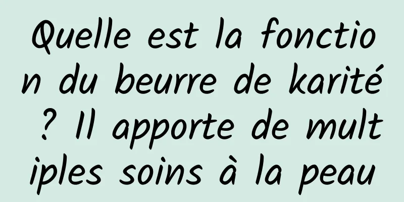 Quelle est la fonction du beurre de karité ? Il apporte de multiples soins à la peau