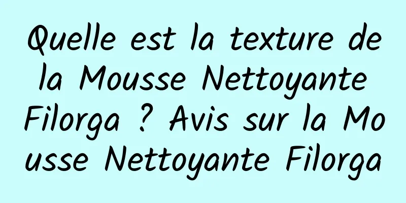 Quelle est la texture de la Mousse Nettoyante Filorga ? Avis sur la Mousse Nettoyante Filorga