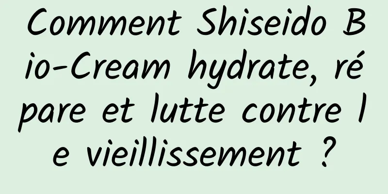 Comment Shiseido Bio-Cream hydrate, répare et lutte contre le vieillissement ?