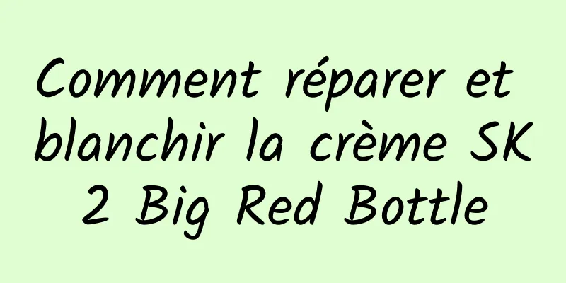 Comment réparer et blanchir la crème SK2 Big Red Bottle