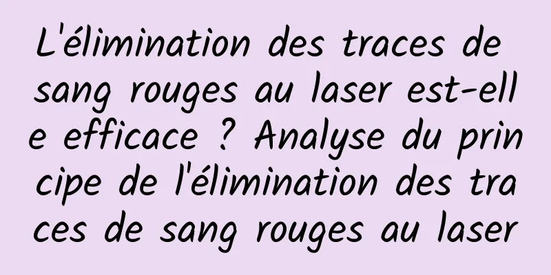 L'élimination des traces de sang rouges au laser est-elle efficace ? Analyse du principe de l'élimination des traces de sang rouges au laser
