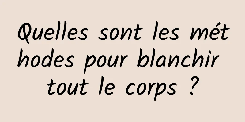 Quelles sont les méthodes pour blanchir tout le corps ?