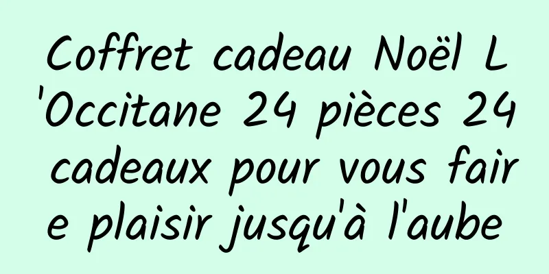 Coffret cadeau Noël L'Occitane 24 pièces 24 cadeaux pour vous faire plaisir jusqu'à l'aube
