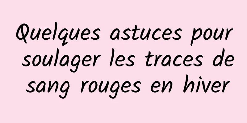 Quelques astuces pour soulager les traces de sang rouges en hiver