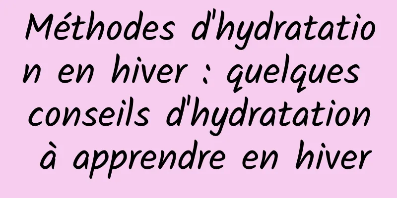 Méthodes d'hydratation en hiver : quelques conseils d'hydratation à apprendre en hiver