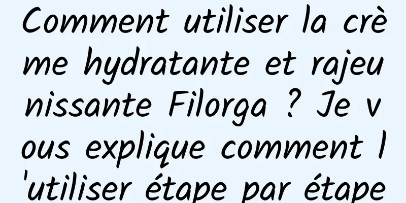 Comment utiliser la crème hydratante et rajeunissante Filorga ? Je vous explique comment l'utiliser étape par étape