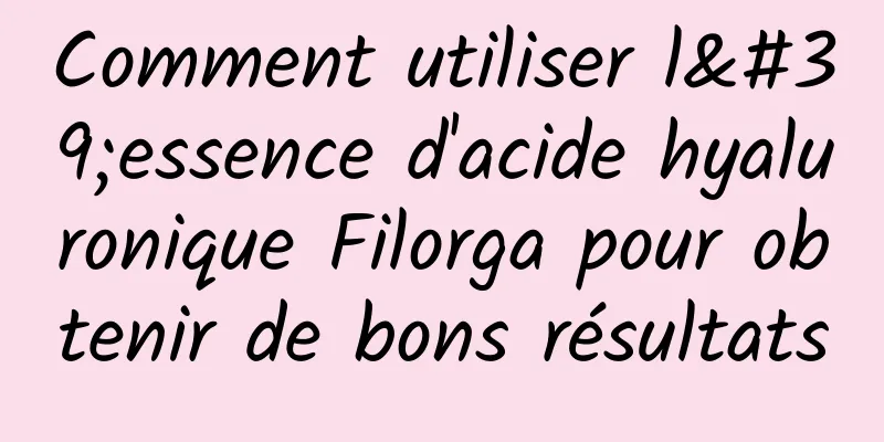 Comment utiliser l'essence d'acide hyaluronique Filorga pour obtenir de bons résultats