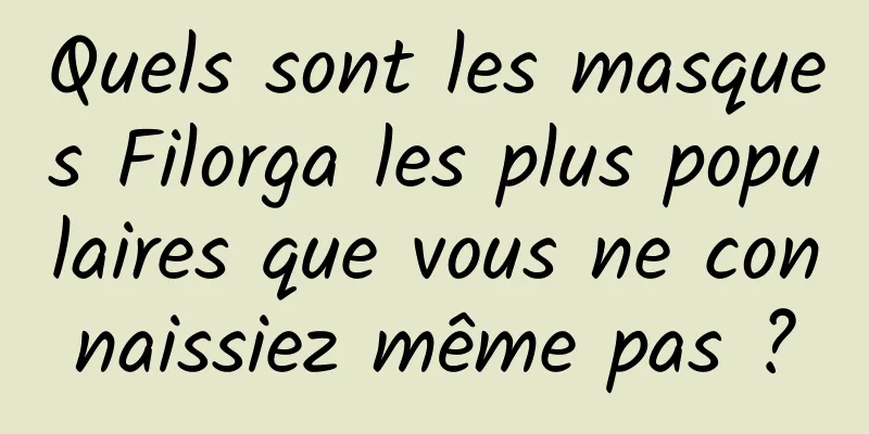 Quels sont les masques Filorga les plus populaires que vous ne connaissiez même pas ?