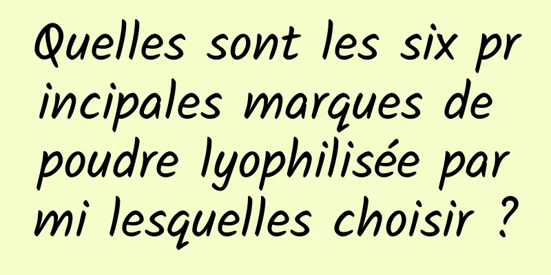 Quelles sont les six principales marques de poudre lyophilisée parmi lesquelles choisir ?