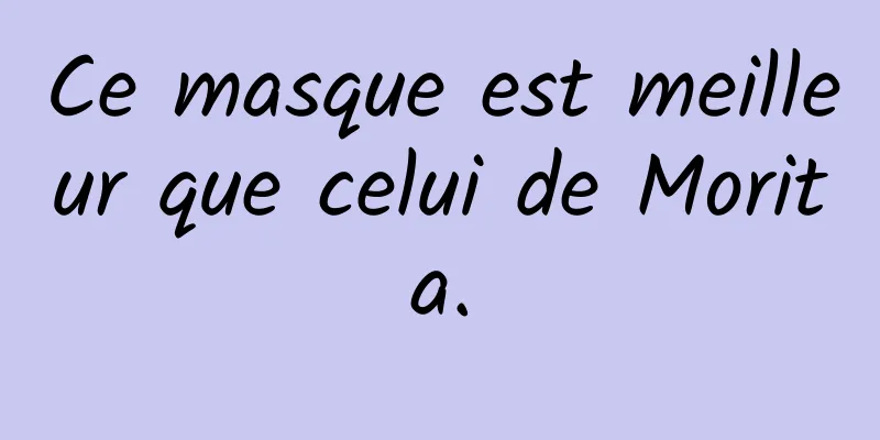 Ce masque est meilleur que celui de Morita.