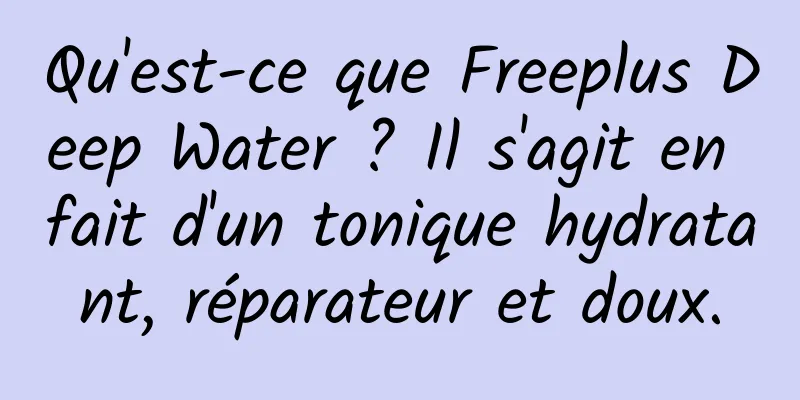 Qu'est-ce que Freeplus Deep Water ? Il s'agit en fait d'un tonique hydratant, réparateur et doux.