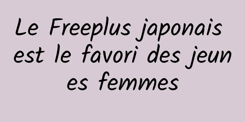 Le Freeplus japonais est le favori des jeunes femmes