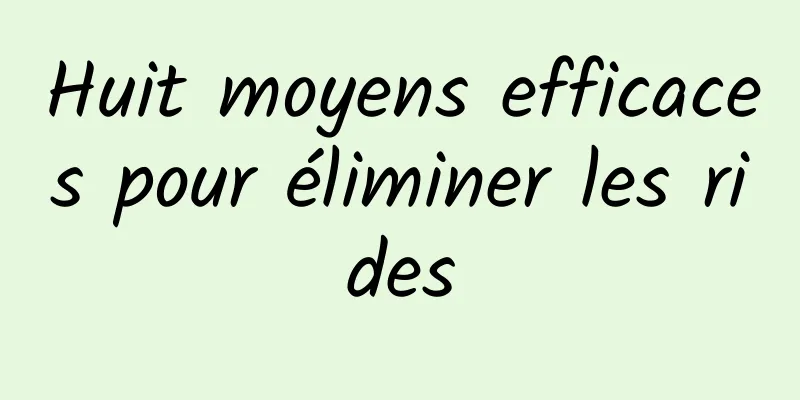 Huit moyens efficaces pour éliminer les rides