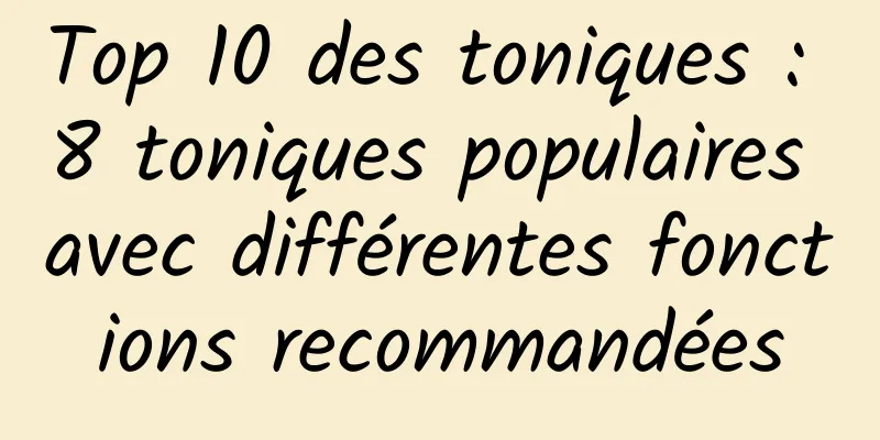 Top 10 des toniques : 8 toniques populaires avec différentes fonctions recommandées