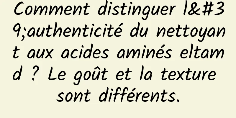 Comment distinguer l'authenticité du nettoyant aux acides aminés eltamd ? Le goût et la texture sont différents.