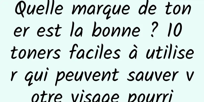 Quelle marque de toner est la bonne ? 10 toners faciles à utiliser qui peuvent sauver votre visage pourri