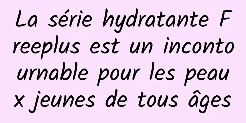 La série hydratante Freeplus est un incontournable pour les peaux jeunes de tous âges