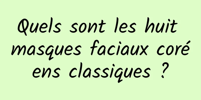 Quels sont les huit masques faciaux coréens classiques ?