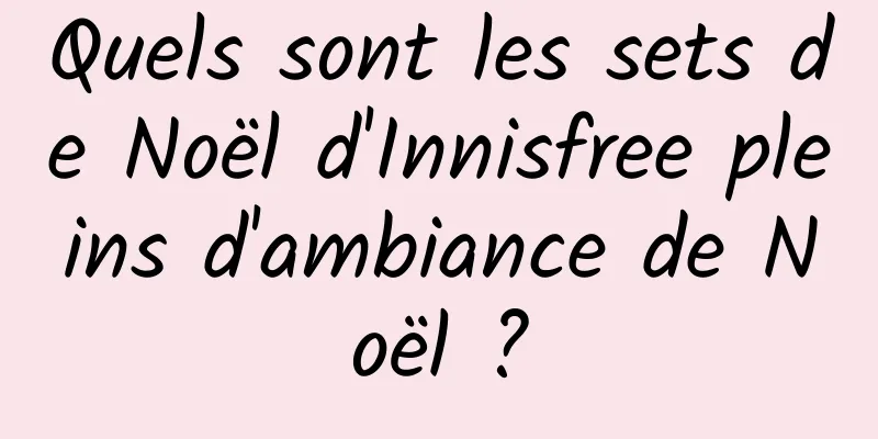 Quels sont les sets de Noël d'Innisfree pleins d'ambiance de Noël ?