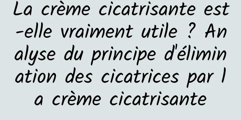 La crème cicatrisante est-elle vraiment utile ? Analyse du principe d'élimination des cicatrices par la crème cicatrisante