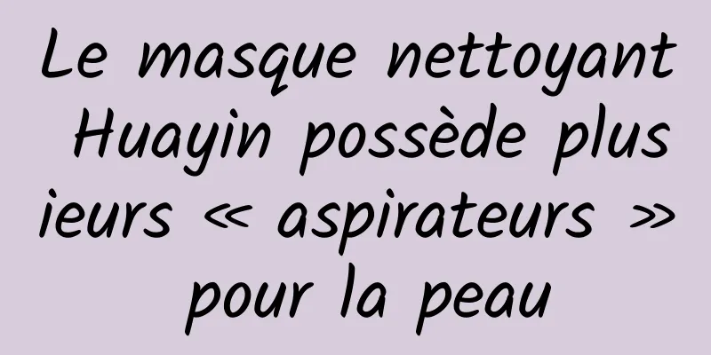 Le masque nettoyant Huayin possède plusieurs « aspirateurs » pour la peau