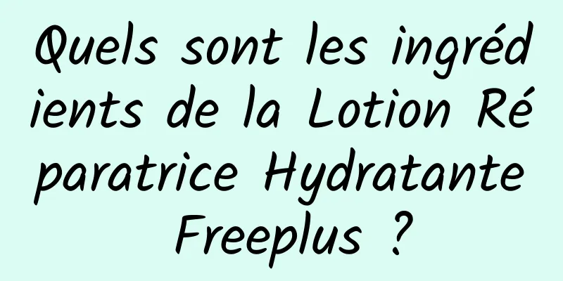 Quels sont les ingrédients de la Lotion Réparatrice Hydratante Freeplus ?