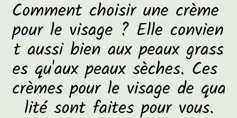 Comment choisir une crème pour le visage ? Elle convient aussi bien aux peaux grasses qu'aux peaux sèches. Ces crèmes pour le visage de qualité sont faites pour vous.