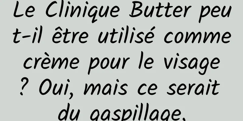Le Clinique Butter peut-il être utilisé comme crème pour le visage ? Oui, mais ce serait du gaspillage.